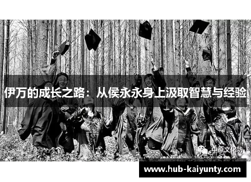 伊万的成长之路：从侯永永身上汲取智慧与经验