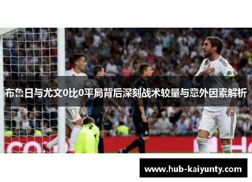 布鲁日与尤文0比0平局背后深刻战术较量与意外因素解析