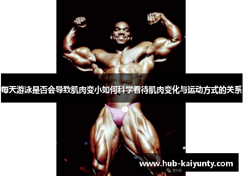 每天游泳是否会导致肌肉变小如何科学看待肌肉变化与运动方式的关系 每天游泳是否会导致肌肉变小如何科学看待肌肉变化与运动方式的关系