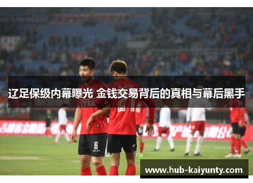辽足保级内幕曝光 金钱交易背后的真相与幕后黑手