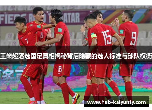 王燊超落选国足真相揭秘背后隐藏的选人标准与球队权衡 王燊超落选国足真相揭秘背后隐藏的选人标准与球队权衡