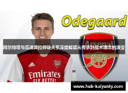阿尔特塔与瓜迪奥拉师徒关系深度解读从传承到战术理念的演变 阿尔特塔与瓜迪奥拉师徒关系深度解读从传承到战术理念的演变