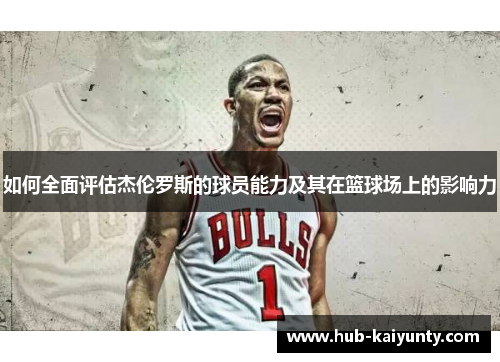 如何全面评估杰伦罗斯的球员能力及其在篮球场上的影响力 如何全面评估杰伦罗斯的球员能力及其在篮球场上的影响力