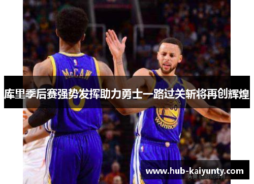 库里季后赛强势发挥助力勇士一路过关斩将再创辉煌 库里季后赛强势发挥助力勇士一路过关斩将再创辉煌