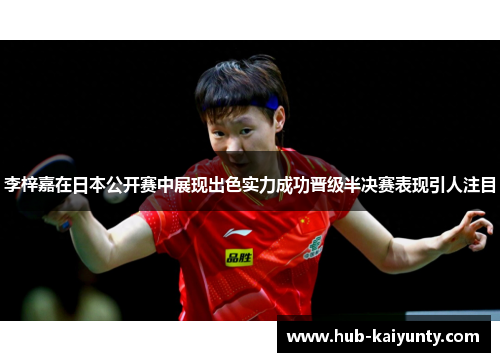 李梓嘉在日本公开赛中展现出色实力成功晋级半决赛表现引人注目