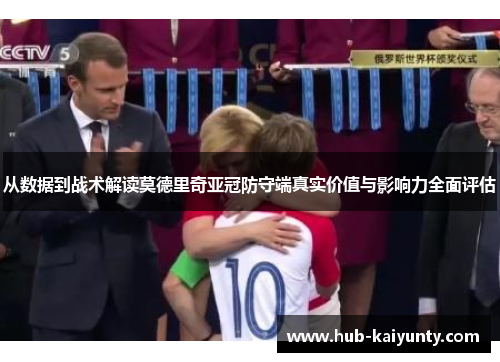 从数据到战术解读莫德里奇亚冠防守端真实价值与影响力全面评估 从数据到战术解读莫德里奇亚冠防守端真实价值与影响力全面评估