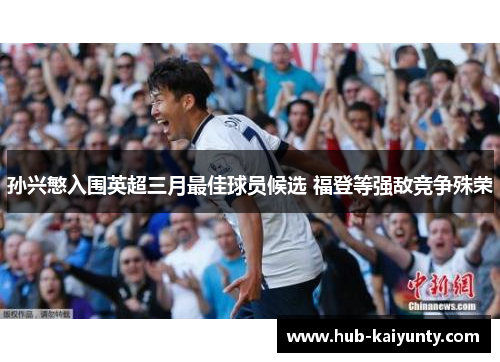 孙兴慜入围英超三月最佳球员候选 福登等强敌竞争殊荣 孙兴慜入围英超三月最佳球员候选 福登等强敌竞争殊荣