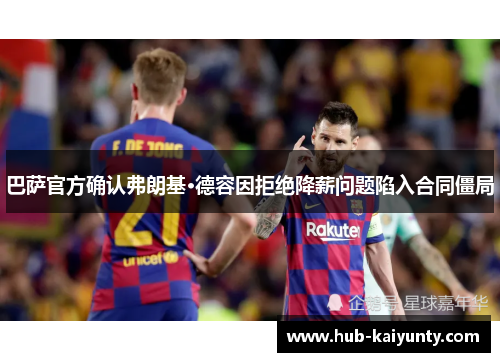 巴萨官方确认弗朗基·德容因拒绝降薪问题陷入合同僵局