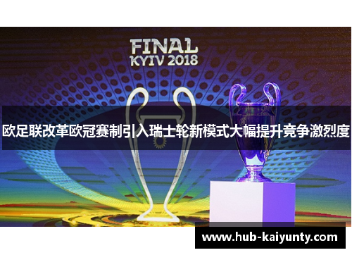 欧足联改革欧冠赛制引入瑞士轮新模式大幅提升竞争激烈度