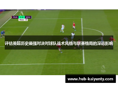 评估英超历史最强对决对球队战术风格与联赛格局的深远影响 评估英超历史最强对决对球队战术风格与联赛格局的深远影响