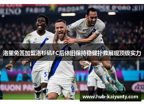 洛里免签加盟洛杉矶FC后依旧保持稳健扑救展现顶级实力 洛里免签加盟洛杉矶FC后依旧保持稳健扑救展现顶级实力